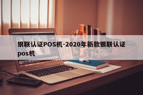 神农架银联认证POS机-2020年新款银联认证pos机